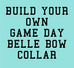 Build Your Own Game Day Belle Bow™ Collar - Crew LaLa