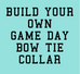 Build Your Own Game Day Bow Tie Dog Collar - Crew LaLa